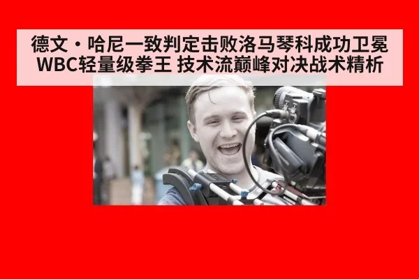 德文·哈尼一致判定击败洛马琴科成功卫冕WBC轻量级拳王 技术流巅峰对决战术精析