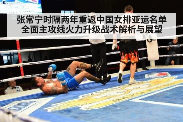 张常宁时隔两年重返中国女排亚运名单 全面主攻线火力升级战术解析与展望